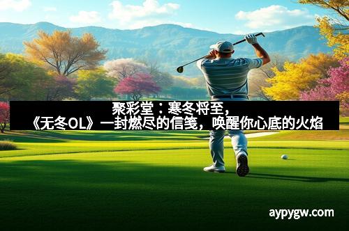 聚彩堂：寒冬将至，《无冬OL》一封燃尽的信笺，唤醒你心底的火焰